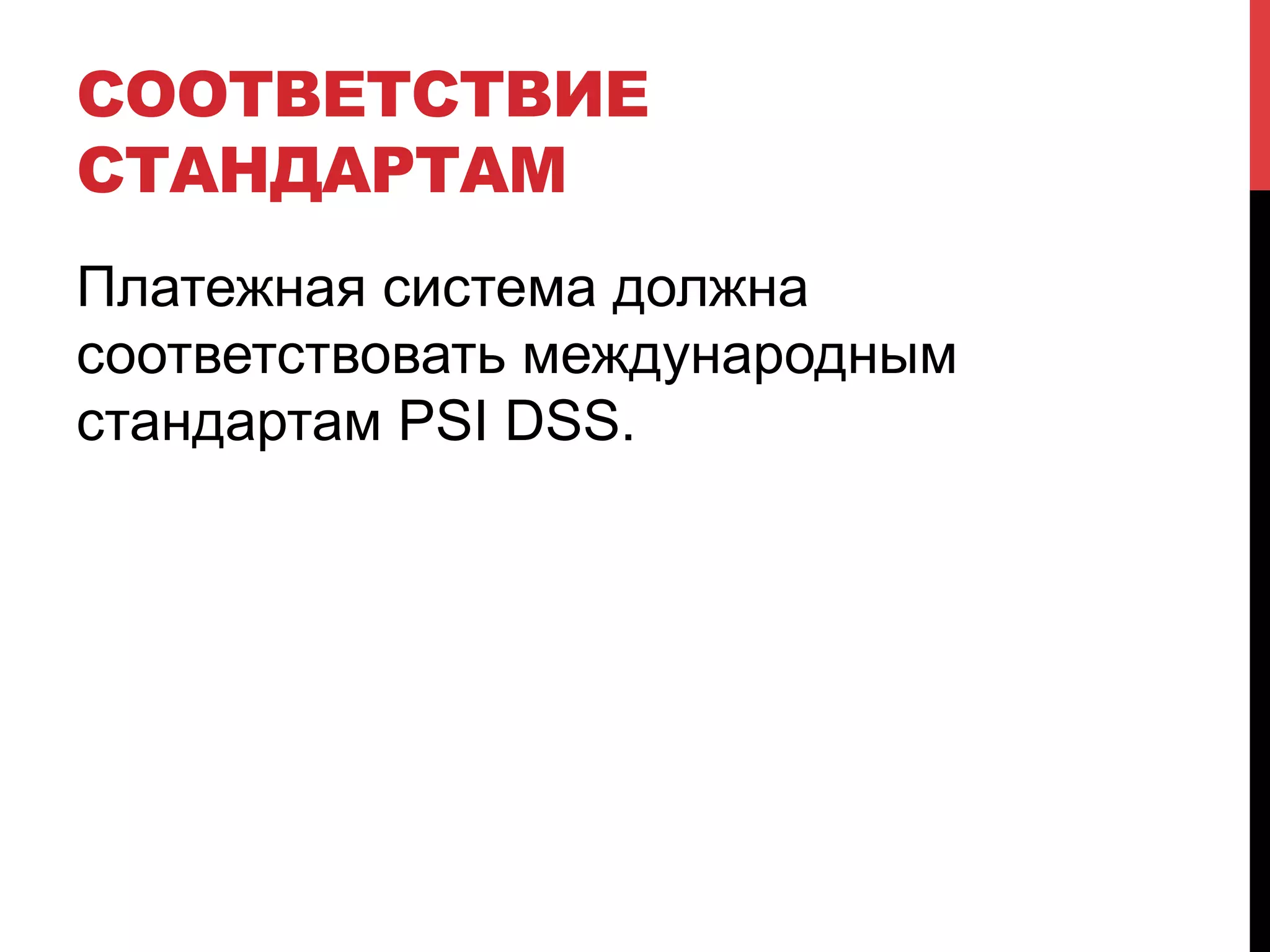 СООТВЕТСТВИЕ
СТАНДАРТАМ
Платежная система должна
соответствовать международным
стандартам PSI DSS.

 