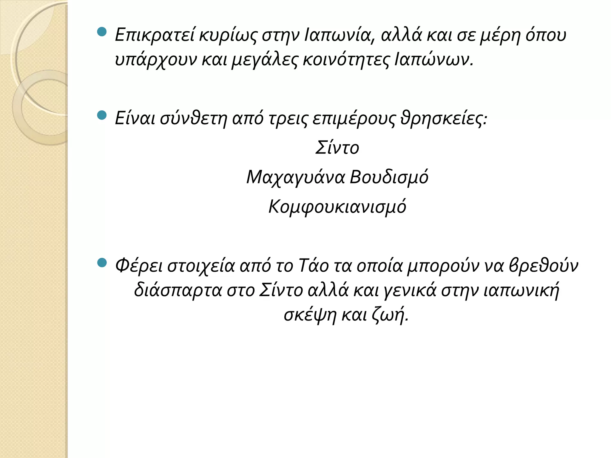  Επικρατεί κυρίως στην Ιαπωνία, αλλά και σε μέρη όπου

υπάρχουν και μεγάλες κοινότητες Ιαπώνων.

 Είναι σύνθετη από τρεις επιμέρους θρησκείες:

Σίντο
Μαχαγυάνα Βουδισμό
Κομφουκιανισμό
 Φέρει στοιχεία από το Τάο τα οποία μπορούν να βρεθούν

διάσπαρτα στο Σίντο αλλά και γενικά στην ιαπωνική
σκέψη και ζωή.

 