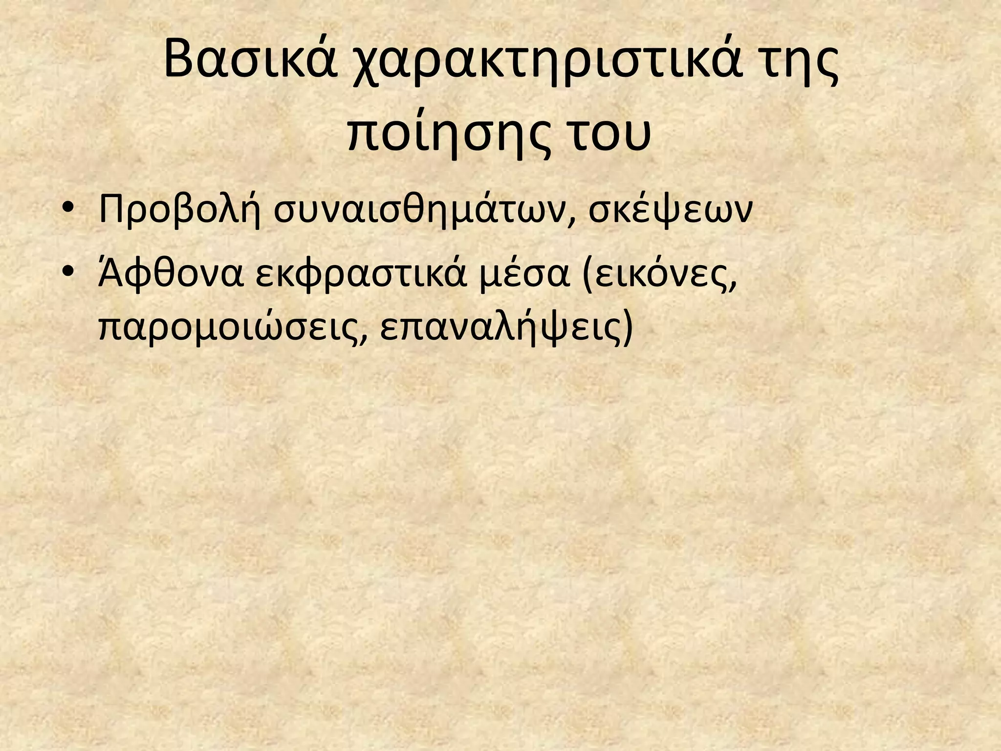 Βαςικά χαρακτθριςτικά τθσ
ποίθςθσ του
• Προβολι ςυναιςκθμάτων, ςκζψεων
• Άφκονα εκφραςτικά μζςα (εικόνεσ,
παρομοιϊςεισ, επαναλιψεισ)

 