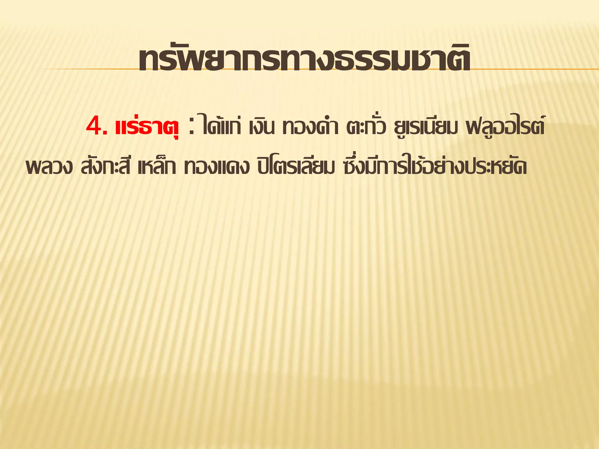 ทรัพยากรทางธรรมชาติ
: ได้แก่ เงิน ทองคา ตะกัว ยูเรเนียม ฟลูออไรต์
่
พลวง สังกะสี เหล็ก ทองแดง ปิ โตรเลียม ซึงมีการใช้อย่างประหยัด
่
4. แร่ธาตุ

 