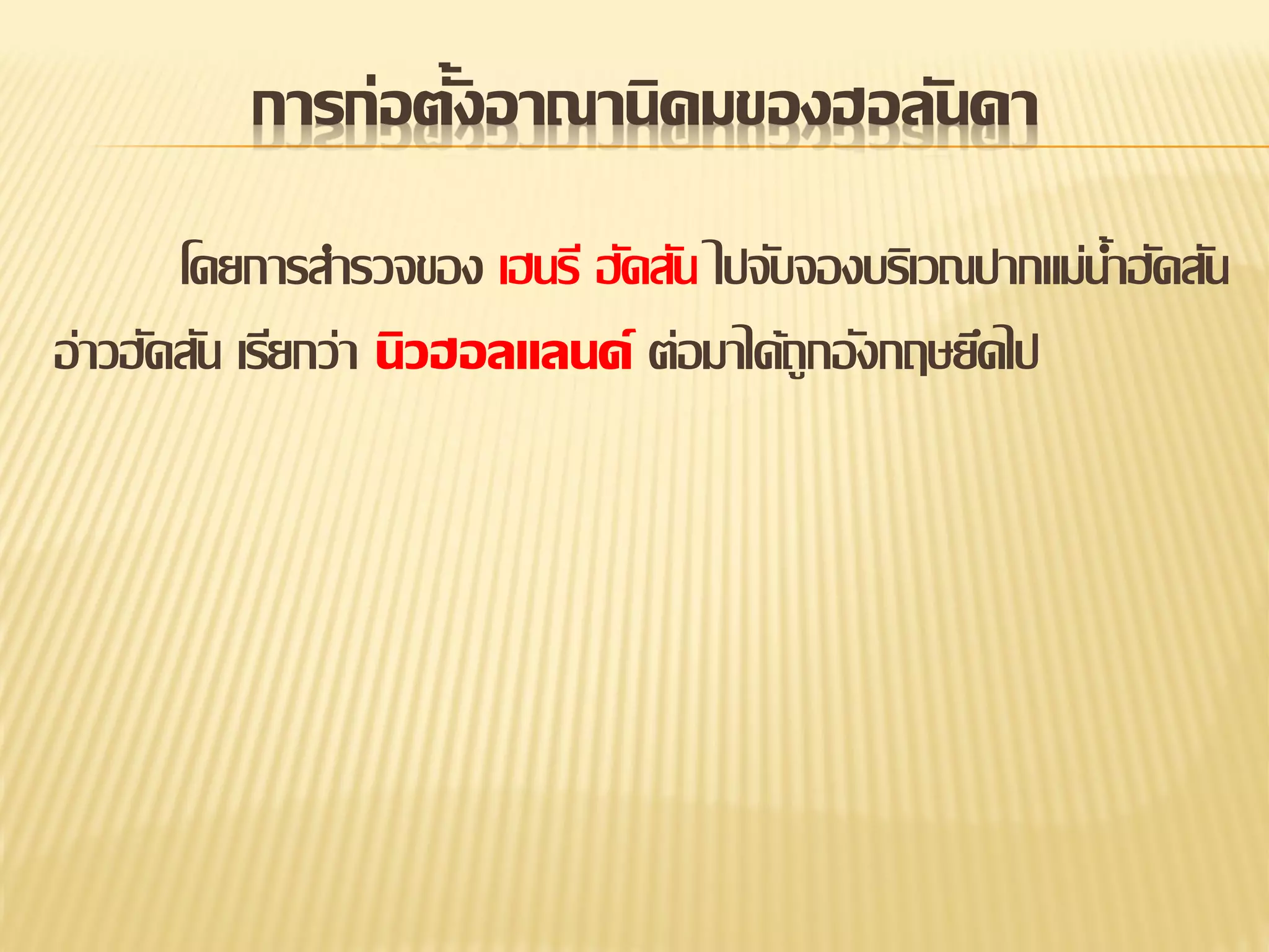 การก่อตั้งอาณานิคมของฮอลันดา
โดยการสารวจของ เฮนรี ฮัดสัน ไปจับจองบริเวณปากแม่น้าฮัดสัน
อ่าวฮัดสัน เรียกว่า นิวฮอลแลนด์ ต่อมาได้ถูกอังกฤษยึดไป

 