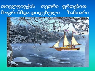 თოვლფიფქის თეთრი ფრთებით
მოფრინმდა დიდებული ზამთარი

 