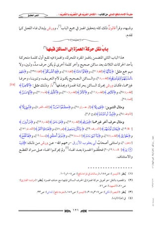 ‫‪                ‬‬
‫‪‬‬
‫‪ ‬‬
‫‪‬‬
‫‪ ‬א‪  ‬א‪FW ‬א‪ ‬א‪ ‬א‪  ‬א‪KKE ‬‬

‫א‪‬א‪‬‬

‫ٌ‬
‫وﺷﺒﻬﻪ, وﻗﺮأ ﻗﺎﻟﻮن ذﻟﻚ ﻛﻠﻪ ﺑﺘﺤﻘﻴﻖ اﳍﻤﺰ ﰲ ﲨﻴﻊ اﻟﺒﺎب)١(, وورش ﺑﺈﺑﺪال ﻓـﺎء اﻟﻔﻌـﻞ ﻛـﲈ‬

‫ﺗﻘﺪم.‬

‫‪ ‬א‪‬א‪ (٢)‬‬
‫‪‬‬

‫ﻫﺬا اﻟﺒﺎب اﻟﺜﺎﲏ اﳌﺘﻀﻤﻦ ﺑﺎﳍﻤﺰ اﳌﻔﺮد اﳌﺘﺤﺮك, واﳍﻤﺰة ﻓﻴﻪ ﺗﻘـﻊ أول ﻛﻠﻤـﺔ ﻣﺘﺤﺮﻛـﺔ‬

‫ﺑﺄﺣﺪ اﳊﺮﻛﺎت اﻟﺜﻼث ﺑﻌﺪ ﺳﺎﻛﻦ ﺻﺤﻴﺢ وآﺧﺮ ﻛﻠﻤﺔ أﺧﺮى ﱂ ﻳﻜﻦ ﺣﺮف ﻣـﺪ, وﻟـﲔ, وﻻ‬
‫ﱟ‬
‫ﻣﻴﻢ ﲨﻊ ﻣﺜـﻞ: ‪] HlI‬ﺍﻟﺒﻘﺮﺓ:١٢[, و‪] H± °I‬ﺍﻟﺒﻘﺮﺓ:٤١[, و‪] Hj i hI‬ﺍﻟﺒﻘﺮﺓ:٥٣٢[, و‪^I‬‬

‫‪ ] HI H G F‬ـﺮﺓ:٦[, واﻟــﺴﺎﻛﻦ اﻟــﺼﺤﻴﺢ ﻳﻜــﻮن ﻻم اﻟﺘﻌﺮﻳــﻒ, وﺗﻨﻮﻳﻨــﺎ, وﺣﺮﻓــﺎ‬
‫ﺍﻟﺒﻘـ‬
‫)٣(‬

‫ﻏﲑﳘــﺎ, ﻓﻜــﺎن ورش ﳛــﺮك اﻟــﺴﺎﻛﻦ ﺑﺤﺮﻛــﺔ اﳍﻤــﺰة وﳛــﺬﻓﻬﺎ ,/ وذﻟــﻚ ﻣﺜــﻞ: ‪HFI‬‬
‫َ‬

‫] ـﺮﺓ:٤٩[, و‪ ] HgI‬ـﺮﺓ:١١[, و‪ ] HÊI‬ـﺮﺓ:٠١٢[, و‪ ] HmI‬ـﻪ:١٢[, و‪HVI‬‬
‫ﻃـ‬
‫ﺍﻟﺒﻘـ‬
‫ﺍﻟﺒﻘـ‬
‫ﺍﻟﺒﻘـ‬

‫]ﺍﻟﻨﺴﺎﺀ:٨٢[.‬

‫وﻣﺜﺎل اﻟﺘﻨـﻮﻳﻦ: ‪] H¿ ¾I‬ﺁﻝ ﻋﻤـﺮﺍﻥ:٨٢[, و‪] HR QI‬ﺍﻹﺧـﻼﺹ:٤[, و‪HÅ ÄI‬‬

‫]ﺍﻷﻋﺮﺍﻑ:٤٩[, و‪] Hg f dI‬ﻧﻮﺡ:٢ﻭ٣[.‬

‫وﻣﺜﺎل ﺣﺮف آﺧﺮ ﻏﲑﳘـﺎ: ‪] HI HI‬ﺍﻟﺒﻘـﺮﺓ:٢٦[, و‪] HI HI‬ﺍﻟﺒﻘـﺮﺓ:٢٦[, و‪Hj iI‬‬

‫]ﺍﳊﺎﻗﺔ:٩١[, ‪] Hn mI‬ﺍﻷﻋـﺮﺍﻑ:٩٣[, ‪] Ht sI‬ﺹ:٨٤[, و‪] H¤ £I‬ﺍﻷﻧﻌـﺎﻡ:١٥١[,‬
‫ﻣﺎﺟﺴﺘﲑ _ ﻣﺮﺍﻡ ﺍﻟﻠﻬﻴﱯ ) ﻛﺎﻣﻞ ﺍﻟﺮﺳﺎﻟﺔ.. ﺍﻟﺼﻮﺭﺓ ﺍﻟﻨﻬﺎﺋﻴﺔ ( ١٤٠‬

‫و‪ ] H´ ³I‬ـﺮﺓ:٤١[, و‪ ] Hy x wI‬ـﺪﺓ:٧٢[, و‪ ] Hb aI‬ـﺒﺄ:٦١[, و‪HB AI‬‬
‫ﺳـ‬
‫ﺍﳌﺎﺋـ‬
‫ﺍﻟﺒﻘـ‬

‫]ﺍﳌﺆﻣﻨﻮﻥ:١[, واﺳﺘﺜﻨﻰ أﺻﺤﺎب أﰊ ﻳﻌﻘﻮب اﻷزرق −رﲪﻬﻢ اﷲ− ﻋـﻦ ورش ﻣـﻦ ذﻟـﻚ: ‪pI‬‬
‫ُ‬

‫ﱠ‬
‫‪] Hr q‬ﺍﳊﺎﻗــﺔ:٩١ﻭ٠٢[ ﻓﺤﻘﻘــﻮا اﳍﻤــﺰة ﺑﻌــﺪ اﳍــﺎء)٤( وﱂ ﳛﺮﻛــﻮا اﳍــﺎء ﻋــﲆ ﻣــﺮاد اﻟﻘﻄــﻊ‬
‫واﻻﺳﺘﺌﻨﺎف.‬

‫ــــــــــــــــــ‬
‫)١( ُﻳﻨﻈﺮ: )اﻟﺘﻴﺴﲑ(: ص٥٥١, )رﺳﺎﻟﺘﺎن ﰲ ﻗﺮاءة ﻧﺎﻓﻊ(: ص٥٠١و٦٠١.‬

‫٧١/١١/٤٣٤١‬

‫)٢( واﳌﻘﺼﻮد ﺑﺎﻟﻨﻘﻞ: ﻫﻮ ﲢﻮﻳﻞ ﺣﺮﻛﺔ اﳍﻤﺰة إﱃ اﳊـﺮف اﻟـﺴﺎﻛﻦ ﻗﺒﻠﻬـﺎ ﻣـﻊ ﺣـﺬف اﳍﻤـﺰة. ُﻳﻨﻈـﺮ: )ﻣﺮﺷـﺪ اﻟﻘـﺎرئ(:‬
‫ص٠٧, )اﻟﺘﻤﻬﻴﺪ(: ص١٧.‬

‫)٣( ُﻳﻨﻈﺮ: )اﻟﺘﺒﴫة/ﳌﻜﻲ(: ص٧٠٣و٨٠٣, )اﻟﺘﻴﺴﲑ(: ص٦٥١, )ﻣﻔﺮدة ﻧﺎﻓﻊ/ﻟﻠﺪاﲏ(: ص٣٣.‬

‫‪@ @Ali Fattani‬‬

‫)٤( ﰲ )ط( )اﻟﺒﺎء(.‬

‫‪ ١٢١ ‬‬

‫‪  x L٥ z‬‬

 