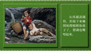 女孩越說越
快，但接下來她
開始擦眼睛和鼻
子了，聲調也嘶
啞起來。

 