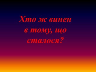 Хто ж винен
в тому, що
сталося?

 