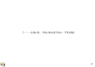 （・・・とはいえ、つらいもんはつらい、ですよね）

108

 