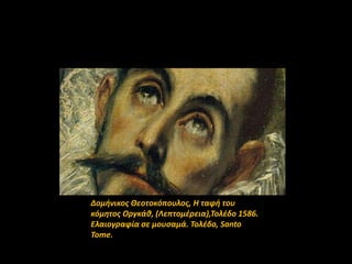 Δομήνικοσ Θεοτοκόπουλοσ, H ταφή του
κόμητοσ Οργκάθ, (Λεπτομζρεια),Σολζδο 1586.
Ελαιογραφία ςε μουςαμά. Σολζδο, Santo
Tome.

 