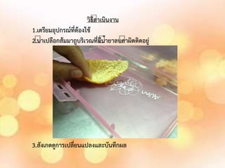 วิธีด
้าเนินงาน
1.เตรียมอุปกรณ์ที่ต้องใช้
2.น
้าเปลือกส้มมาถูบริเวณที่มีน
้ายาลบค
้าผิดติดอยู่
3.สังเกตดูการเปลี่ยนแปลงและบันทึกผล
 