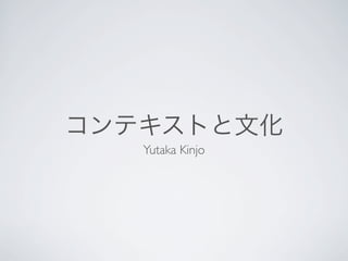 コンテキストと文化
Yutaka Kinjo

 
