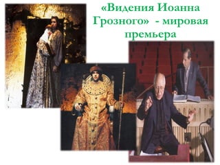 «Видения Иоанна
Грозного» - мировая
премьера

 