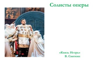 Солисты оперы

«Князь Игорь»
В. Святкин

 