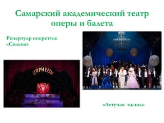 Самарский академический театр
оперы и балета
Репертуар оперетты:
«Сильва»

«Летучая мышь»

 