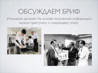 ОБСУЖДАЕМ БРИФ
Уточнение деталей. На основе полученной информации	

можно приступать к следующему этапу.

 