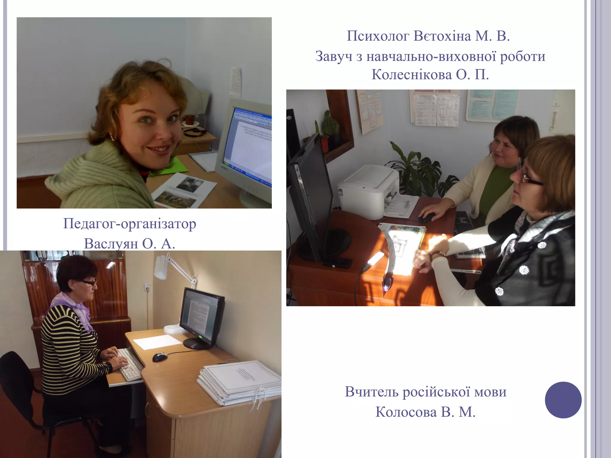 Психолог Вєтохіна М. В.
Завуч з навчально-виховної роботи
Колеснікова О. П.

Педагог-організатор
Васлуян О. А.

Вчитель російської мови
Колосова В. М.

 