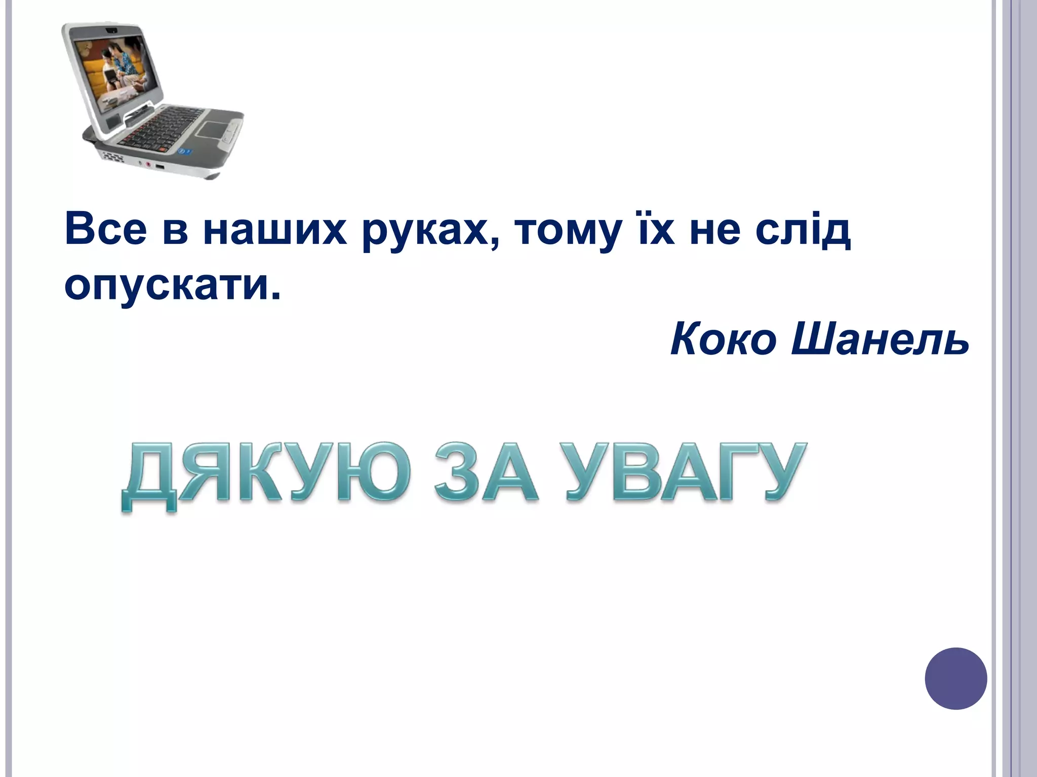 Все в наших руках, тому їх не слід
опускати.
Коко Шанель

 
