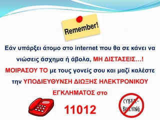 Εάλ ππάξμεη άηνκν ζην internet πνπ ζα ζε θάλεη λα

ληώζεηο άζρεκα ή άβνια, ΜΗ ΔΘ΢ΣΑ΢ΕΘ΢…!
ΜΟΘΡΑ΢ΟΤ ΣΟ κε ηνπο γνλείο ζνπ θαη καδί θαιέζηε
ηελ ΤΠΟΔΘΕΤΘΤΝ΢Η ΔΘΧΞΗ΢ ΗΛΕΚΣΡΟΝΘΚΟΤ
ΕΓΚΛΗΜΑΣΟ΢ ζην

11012

 