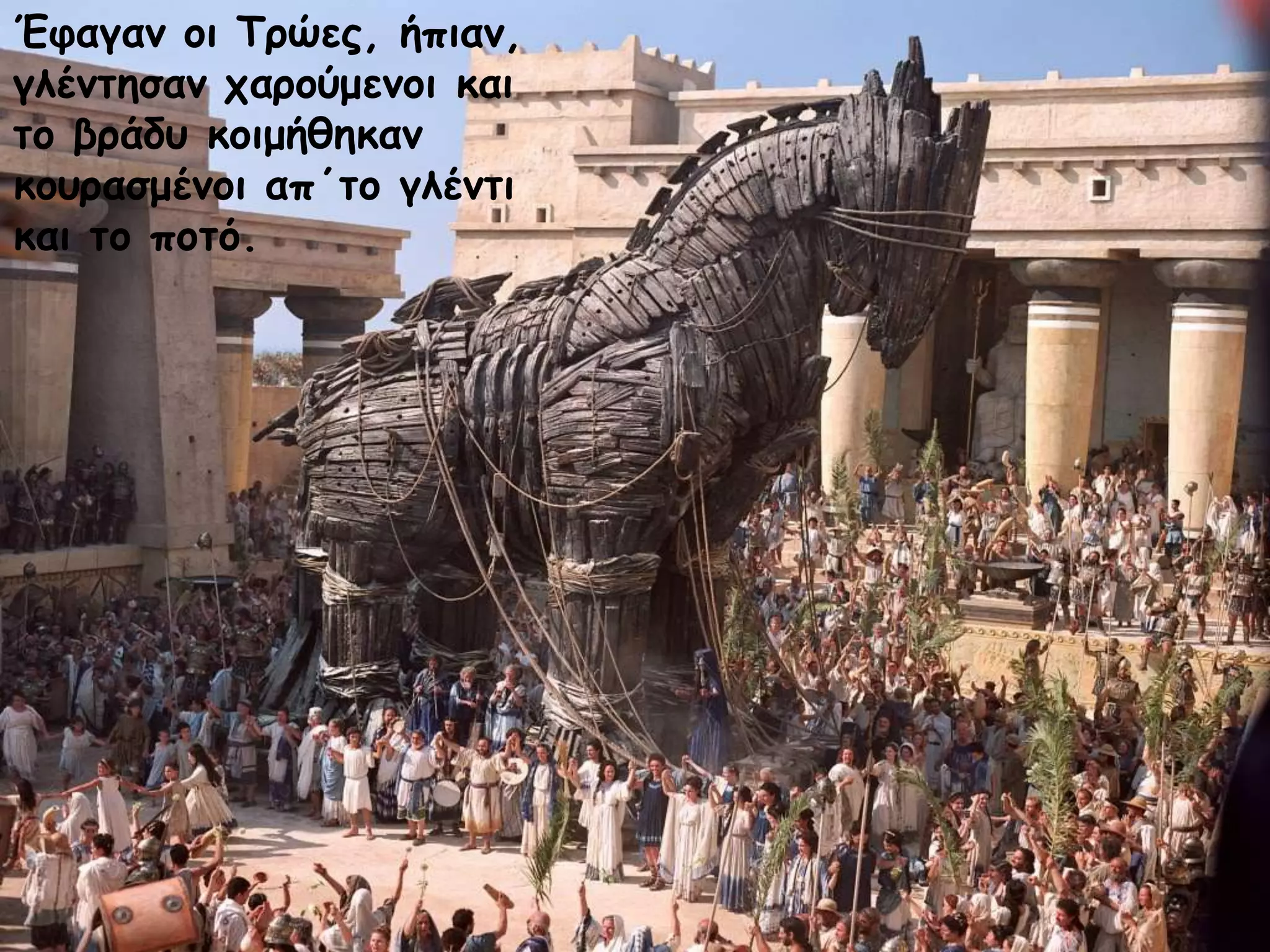 Έθαγαμ ξι Τοώεπ, ήπιαμ,
γλέμηηζαμ ςαοξύμεμξι και
ηξ βοάδρ κξιμήθηκαμ
κξροαζμέμξι απ΄ηξ γλέμηι
και ηξ πξηό.

 