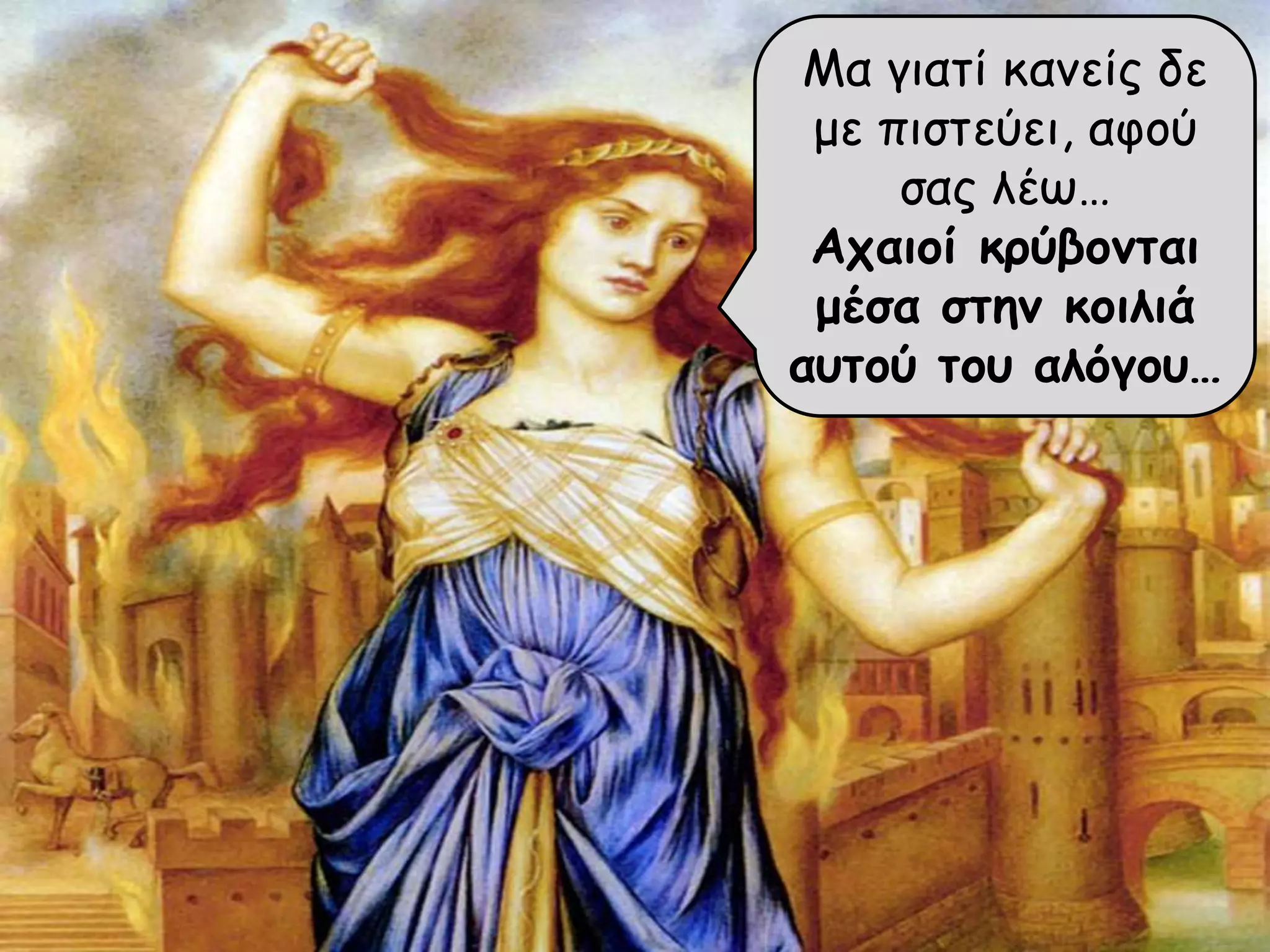 Μα γηαηί θακείξ δε
με πηζηεύεη, αθμύ
ζαξ ιέω…
Αςαιξί κούβξμηαι
μέζα ζηημ κξιλιά
αρηξύ ηξρ αλόγξρ…

 