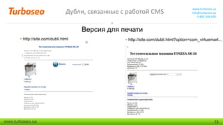 Дубли, связанные с работой CMS

www.turboseo.ua
info@turboseo.ua
0 800 509-600

Версия для печати
 http://site.com/dubli.html

www.turboseo.ua

 http://site.com/dubli.html?option=com_virtuemart...

13

 