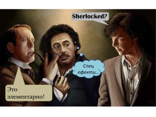 Sherlocked?

Спец
ефекти…

Это
элементарно!

 