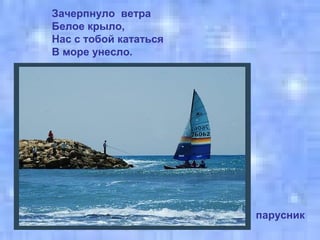 Зачерпнуло ветра
Белое крыло,
Нас с тобой кататься
В море унесло.

парусник

 
