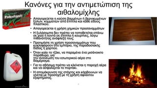 Κανόνες για ηην ανηιμεηώπιζη ηης
αιθαλομίχλης
• Απαγορεύεται η καύση βαμμένων ή βερνικωμένων
ξύλων, κομματιών από έπιπλα και κάθε είδους
πλαστικού.
• Απαγορεύεται η χρήση χημικών προσαναμμάτων
• Η ξυλόσομπα δεν πρέπει να τοποθετείται επάνω
σε χαλί ή κοντά σε έπιπλα ή κουρτίνες, λόγω
πιθανότητας ανάφλεξή τους.
• Προτιμήστε τη χρήση προσαναμμάτων που
κυκλοφορούν στο εμπόριο, της παραδοσιακής
δάδας ή χαρτιού.
• Όταν καίει το τζάκι, να παραμένει ένα μισάνοικτο
παράθυρο, για
την ανανέωση του εσωτερικού αέρα στο
διαμέρισμα.
• Για το σβήσιμο πρέπει να κλείνεται η παροχή αέρα
και να ασφαλίζεται το πορτάκι.
• Η απομάκρυνση της στάχτης και κάρβουνων να
γίνεται με προσοχή με τη χρήση άφλεκτου
εξαρτήματος.
p

 