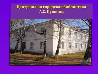 Центральная городская библиотека
А.С. Пушкина

 