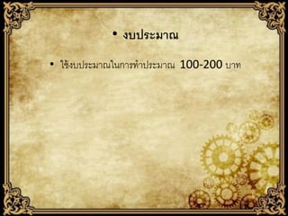 • งบประมาณ
• ใช้ งบประมาณในการทาประมาณ 100-200 บาท

 