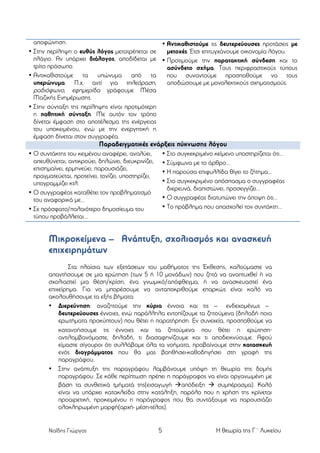 αποφώνηση.
• Αντικαθιστούµε τις δευτερεύουσες προτάσεις µε
• Στην περίληψη ο ευθύς λόγος µετατρέπεται σε
µετοχές. Έτσι επιτυγχάνουµε οικονοµία λόγου.
πλάγιο. Αν υπάρχει διάλογος, αποδίδεται µε • Προτιµούµε την παρατακτική σύνδεση και το
τρίτο πρόσωπο.
ασύνδετο σχήµα. Τους περιφραστικούς τύπους
• Αντικαθιστούµε τα υπώνυµα από τα
που συναντούµε προσπαθούµε να τους
υπερώνυµα. Π.χ. αντί για τηλεόραση,
αποδώσουµε µε µονολεκτικούς σχηµατισµούς.
ραδιόφωνο, εφηµερίδα γράφουµε Μέσα
Μαζικής Ενηµέρωσης.
• Στην σύνταξη της περίληψης είναι προτιµότερη
η παθητική σύνταξη. Με αυτόν τον τρόπο
δίνεται έµφαση στο αποτέλεσµα της ενέργειας
του υποκειµένου, ενώ µε την ενεργητική η
έµφαση δίνεται στον συγγραφέα.

Παραδειγµατικές ενάρξεις πύκνωσης λόγου
• Ο συντάκτης του κειµένου αναφέρει, αναλύει,
απευθύνεται, αντικρούει, δηλώνει, διευκρινίζει,
επισηµαίνει, ερµηνεύει, παρουσιάζει,
πραγµατεύεται, προτείνει, τονίζει, υποστηρίζει,
υπογραµµίζει κτλ.
• Ο συγγραφέας καταθέτει τον προβληµατισµό
του αναφορικά µε...
• Σε πρόσφατο/παλαιότερο δηµοσίευµα του
τύπου προβάλλεται...

• Στο συγκεκριµένο κείµενο υποστηρίζεται ότι...
• Σύµφωνα µε το άρθρο...
• Η παρούσα επιφυλλίδα θίγει το ζήτηµα...
• Στο συγκεκριµένο απόσπασµα ο συγγραφέας
διερευνά, διαπιστώνει, προσεγγίζει...
• Ο συγγραφέας διατυπώνει την άποψη ότι...
• Το πρόβληµα που απασχολεί τον συντάκτη...

Μικροκείµενα – Ανάπτυξη, σχολιασµός και ανασκευή
επιχειρηµάτων
Στα πλαίσια των εξετάσεων του µαθήµατος της Έκθεσης, καλούµαστε να
απαντήσουµε σε µια ερώτηση (των 5 ή 10 µονάδων) που ζητά να αναπτυχθεί ή να
σχολιαστεί µια θέση/κρίση, ένα γνωµικό/απόφθεγµα, ή να ανασκευαστεί ένα
επιχείρηµα. Για να µπορέσουµε να ανταποκριθούµε επαρκώς είναι καλό να
ακολουθήσουµε τα εξής βήµατα:
• Διερεύνηση: αναζητούµε την κύρια έννοια και τις – ενδεχοµένως –
δευτερεύουσες έννοιες, ενώ παράλληλα εντοπίζουµε τα ζητούµενα (δηλαδή ποια
ερωτήµατα προκύπτουν) που θέτει η παρατήρηση. Εν συνεχεία, προσπαθούµε να
κατανοήσουµε τις έννοιες και τα ζητούµενα που θέτει η ερώτηση⋅
αντιλαµβανόµαστε, δηλαδή, τι διασαφηνίζουµε και τι αποδεικνύουµε. Αφού
είµαστε σίγουροι ότι συλλάβαµε όλα τα νοήµατα, προβαίνουµε στην κατασκευή
ενός διαγράµµατος που θα µας βοηθήσει-καθοδηγήσει στη γραφή της
παραγράφου.
• Στην ανάπτυξη της παραγράφου λαµβάνουµε υπόψη τη θεωρία της δοµής
παραγράφου. Σε κάθε περίπτωση πρέπει η παράγραφος να είναι οργανωµένη µε
βάση τα συνθετικά τµήµατά της(εισαγωγή àαπόδειξη à συµπέρασµα). Καλό
είναι να υπάρχει κατακλείδα στην κατάληξη, παρόλο που η χρήση της κρίνεται
προαιρετική, προκειµένου η παράγραφος που θα συντάξουµε να παρουσιάζει
ολοκληρωµένη µορφή(αρχή- µέση-τέλος).

Ναΐδης Γιώργος

5

Η θεωρία της Γ΄ Λυκείου

 