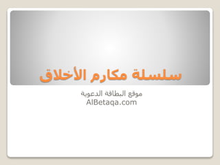 ‫األخالق‬ ‫مكارم‬ ‫سلسلة‬
‫الدعوية‬ ‫البطاقة‬ ‫موقع‬
AlBetaqa.com
 
