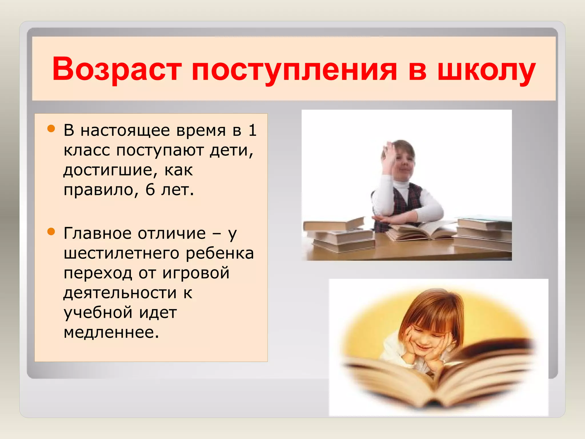 Возраст поступления в школу


В настоящее время в 1
класс поступают дети,
достигшие, как
правило, 6 лет.



Главное отличие – у
шестилетнего ребенка
переход от игровой
деятельности к
учебной идет
медленнее.

 