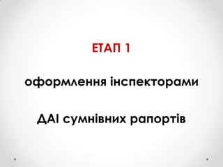 ЕТАП 1

оформлення інспекторами
ДАІ сумнівних рапортів

 