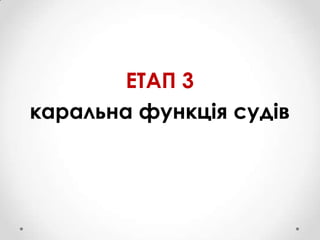 ЕТАП 3
каральна функція судів

 