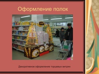 Оформление полок

Декоративное оформление торцевых витрин

 