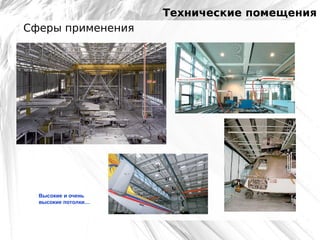 Технические помещения
Сферы применения

Высокие и очень
высокие потолки…

 