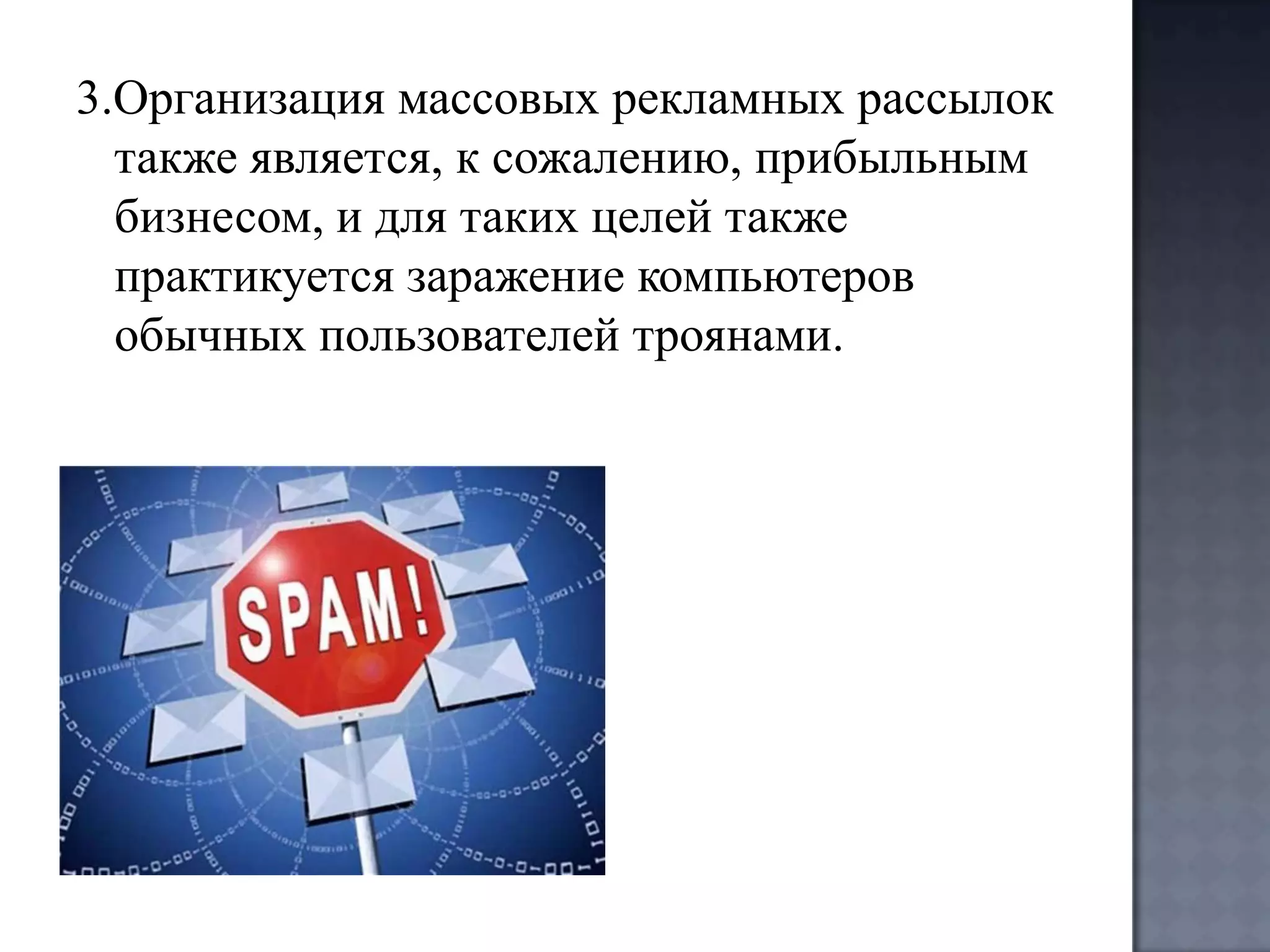 3.Организация массовых рекламных рассылок
также является, к сожалению, прибыльным
бизнесом, и для таких целей также
практикуется заражение компьютеров
обычных пользователей троянами.

 