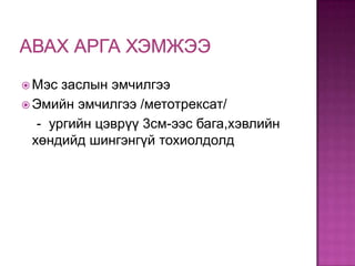  Мэс

заслын эмчилгээ
 Эмийн эмчилгээ /метотрексат/
- ургийн цэврүү 3см-ээс бага,хэвлийн
хөндийд шингэнгүй тохиолдолд

 