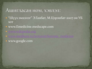  “Шүүх эмнэлэг” Э.Ганбат, М.Цэрэнбат 2007 он УБ






хот
www.Emedicine.medscape.com
www.wikipedia.org
www.medkurs.ru/lecture6/forensic_medicine
www.google.com

 
