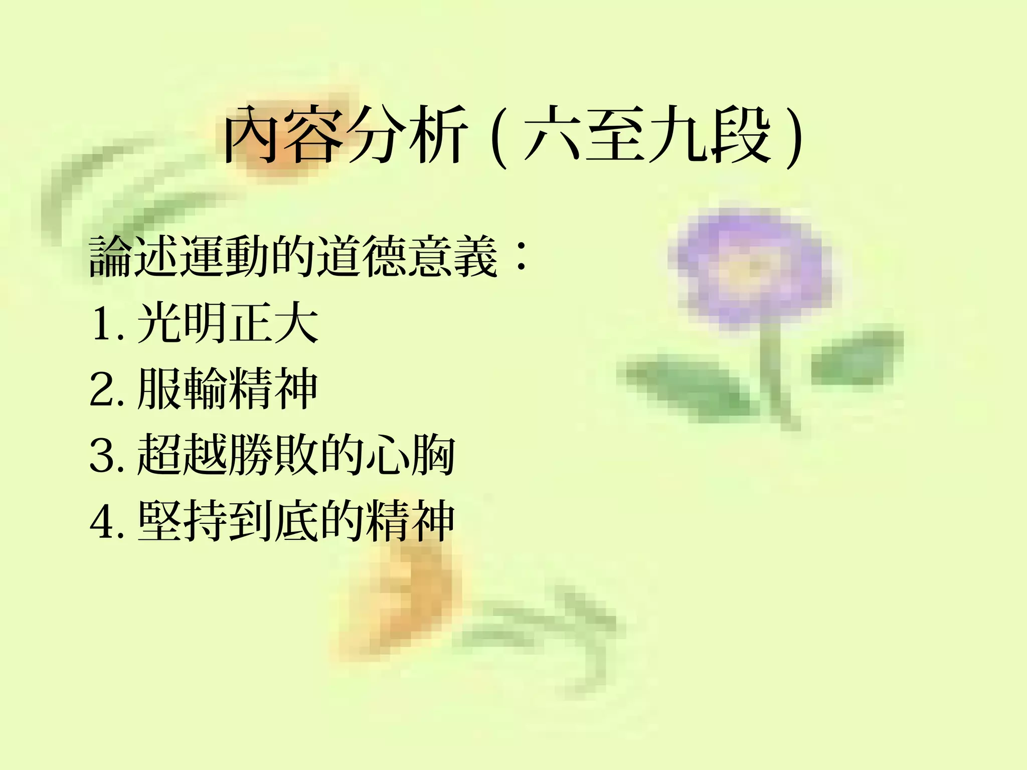 內容分析 ( 六至九段 )
論述運動的道德意義：
1. 光明正大
2. 服輸精神
3. 超越勝敗的心胸
4. 堅持到底的精神

 