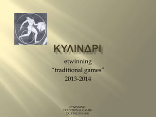 etwinning
“traditional games”
2013-2014

ETWINNING
TRADITIONAL GAMES
ΣΧ. ΕΤΟΣ:2013-2014

 