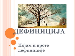 ДЕФИНИЦИЈА
Појам и врсте
дефиниције

 