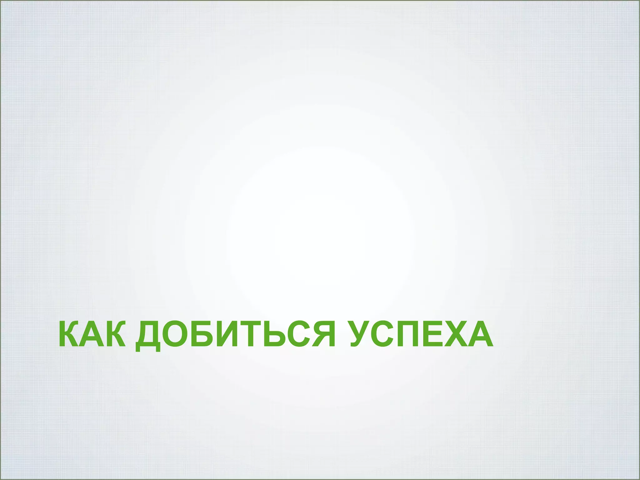 КАК ДОБИТЬСЯ УСПЕХА

 