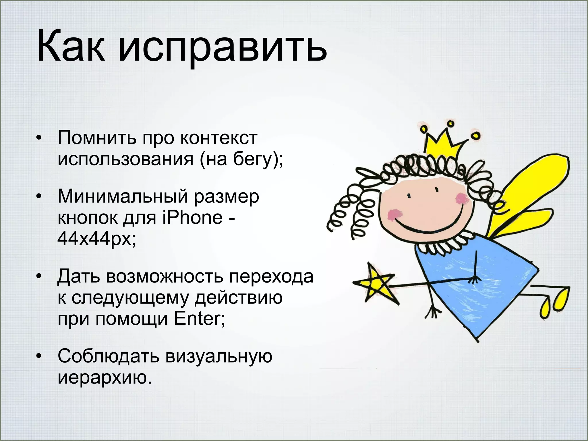 Как исправить
• Помнить про контекст
использования (на бегу);
• Минимальный размер
кнопок для iPhone 44x44px;
• Дать возможность перехода
к следующему действию
при помощи Enter;
• Соблюдать визуальную
иерархию.

 