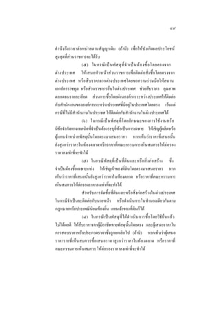 ๔๙
คํ านึงถึงราคาตอหนวยตามสัญญาเดิม (ถามี) เพื่อใหบังเกิดผลประโยชน
สูงสุดที่สวนราชการจะไดรับ
(๕) ในกรณี เ ป น พั ส ดุ ที่ จํ าเป น ต อ งซื้ อ โดยตรงจาก
ตางประเทศ ใหเสนอหัวหนาสวนราชการเพื่อติดตอสั่งซื้อโดยตรงจาก
ต า งประเทศ หรือสืบราคาจากตางประเทศโดยขอความรวมมือใหสถาน
เอกอัครราชทูต หรือสวนราชการอื่นในตางประเทศ ชวยสืบราคา คุณภาพ
ตลอดจนรายละเอียด สวนการซื้อโดยผานองคการระหวางประเทศใหติดตอ
กับสํานักงานขององคการระหวางประเทศที่มีอยูในประเทศโดยตรง เวนแต
กรณีที่ไมมีสํานักงานในประเทศ ใหติดตอกับสํานักงานในตางประเทศได
(๖) ในกรณีเปนพัส ดุที่โดยลั ก ษณะของการใชงานหรือ
มีขอจํากัดทางเทคนิคที่จําเปนตองระบุยี่หอเปนการเฉพาะ ใหเชิญผูผลิตหรือ
ผูแทนจํ าหนายพัสดุนั้นโดยตรงมาเสนอราคา หากเห็นวาราคาที่เสนอนั้น
ยังสูงกวาราคาในทองตลาดหรือราคาที่คณะกรรมการเห็นสมควรใหตอรอง
ราคาลงเทาที่จะทําได
(๗) ในกรณีพัสดุที่เปนที่ดินและหรือสิ่งกอสราง ซึ่ง
จําเปนตองซื้อเฉพาะแหง ใหเชิญเจาของที่ดินโดยตรงมาเสนอราคา หาก
เห็นวาราคาที่เสนอนั้นยังสูงกวาราคาในทองตลาด หรือราคาที่คณะกรรมการ
เห็นสมควรใหตอรองราคาลงเทาที่จะทําได
สํ าหรับการจัดซื้อที่ดินและหรือสิ่งกอสรางในตางประเทศ
ในกรณีจําเปนจะติดตอกับนายหนา หรือดําเนินการในทํานองเดียวกันตาม
กฎหมายหรือประเพณีนิยมทองถิ่น แทนเจาของที่ดินก็ได
(๘) ในกรณี เปนพัส ดุที่ไ ดดํ าเนินการซื้อโดยวิธีอื่นแลว
ไมไดผลดี ใหสืบราคาจากผูมีอาชีพขายพัสดุนั้นโดยตรง และผูเสนอราคาใน
การสอบราคาหรือประกวดราคาซึ่งถูกยกเลิกไป (ถามี) หากเห็นวาผูเสนอ
ราคารายที่เห็นสมควรซื้อเสนอราคาสูงกวาราคาในทองตลาด หรือราคาที่
คณะกรรมการเห็นสมควร ใหตอรองราคาลงเทาที่จะทําได

 