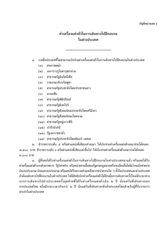 บัญชีหมายเลข ๔

คาเครื่องแตงตัวในการเดินทางไปฝกอบรม
ในตางประเทศ
__________________________
๑. รายชื่อประเทศที่ไมสามารถเบิกจายคาเครื่องแตงตัวในการเดินทางไปฝกอบรมในตางประเทศ
(๑) สหภาพพมา
(๒) เนการาบรูไนดารุสซาลาม
(๓) สาธารณรัฐอินโดนีเซีย
(๔) ราชอาณาจักรกัมพูชา
(๕) สาธารณรัฐประชาธิปไตยประชาชนลาว
(๖) มาเลเซีย
(๗) สาธารณรัฐฟลิปปนส
(๘) สาธารณรัฐสิงคโปร
(๙) สาธารณรัฐสังคมนิยมประชาธิปไตยศรีลังกา
(๑๐) สาธารณรัฐสังคมนิยมเวียดนาม
(๑๑) สาธารณรัฐหมูเกาะฟจิ
(๑๒) ปาปวนิวกินี
(๑๓) รัฐเอกราชซามัว
(๑๔) สาธารณรัฐประชาธิปไตยติมอร-เลสเต
๒. ขาราชการระดับ ๕ หรือตําแหนงที่เทียบเทาลงมา ใหเบิกจายคาเครื่องแตงตัวเหมาจายไดคนละ
๗,๕๐๐ บาท ขาราชการะดับ ๖ หรือตําแหนงที่เทียบเทาขึ้นไป ใหเบิกจายคาเครื่องแตงตัวเหมาจายไดคนละ
๙,๐๐๐ บาท
๓. ผูที่เคยไดรับคาเครื่องแตงตั วในการเดิ นทางไปฝ กอบรมในต างประเทศมาแล ว หรื อเคยไดรับ
คาเครื่องแตงตัวจากสวนราชการ รัฐวิสาหกิจ หรือหนวยงานอื่นของรัฐตามกฎหมายหรือระเบียบอืนใดไมวาจะเบิกจายจาก
่

เงินงบประมาณ เงินนอกงบประมาณ หรือเคยไดรับความชวยเหลือจากหนวยงานใด ๆ ทั้งในประเทศและตางประเทศ
ถาตองเดินทางไปฝกอบรมในตางประเทศ ใหมีสิทธิเบิกคาเครื่องแตงตัวไดอีกเมื่อการเดินทางครั้งใหมมีร ะยะหาง
จากการเดิ น ทางไปต า งประเทศครั้ ง สุ ด ท า ยที่ ได รั บ ค า เครื่ อ งแต ง ตั ว เกิ น ๒ ป นั บ แต วั น ที่ เ ดิ น ทางออก
จากประเทศไทย หรือมีระยะเวลาเกิน กวา ๒ ป นับแตวันที่เดินทางกลับถึงประเทศไทยสําหรับผูที่รับราชการ
ประจําในตางประเทศ

 