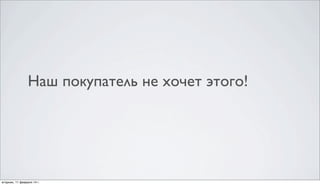 Наш покупатель не хочет этого!

 