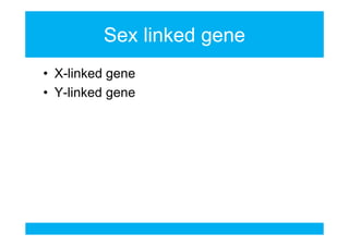 Sex linked gene
• X-linked gene
• Y-linked gene

 