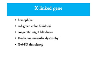 X-linked gene
•
•
•
•
•

hemophilia
red-green color blindness
congenital night blindness
Duchenne muscular dystrophy
G-6-PD deficiency

 