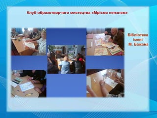 Клуб образотворчого мистецтва «Мріємо пензлем»

Бібліотека
імені
М. Бажана

 