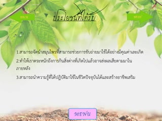 ประโยชน์ที่ได้รับ
1.สามารถจัดนาสมุนไพรที่สามารถช่วยการขับถ่ายมาใช้ได้อย่างมีคุณค่าเละเกิด
2.ทาให้เราตระหนักถึงการกินสิ่งต่างที่เกิดไปแล้วอาจส่งผลเสียตามมาใน
ภายหลัง
3.สามารถนาความรู้ที่ได้ปฎิบัติมาใช้ในชีวิตปัจจุบันได้และสร้างอาชีพเสริม

 